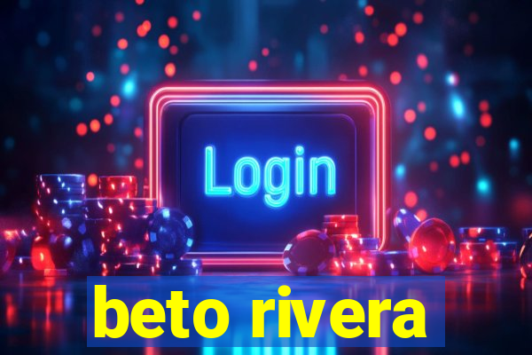 beto rivera